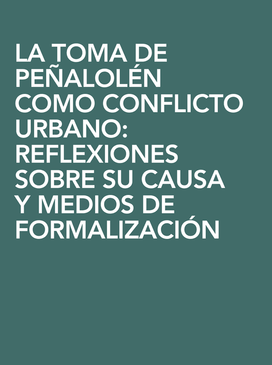 LA TOMA DE PEÑALOLÉN COMO CONFLICTO URBANO: REFLEXIONES SOBRE SU CAUSA Y MEDIOS DE FORMALIZACIÓN